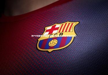 金年会-神户中场离奇手球触发连锁反应 恒大王朝是否就此终结？