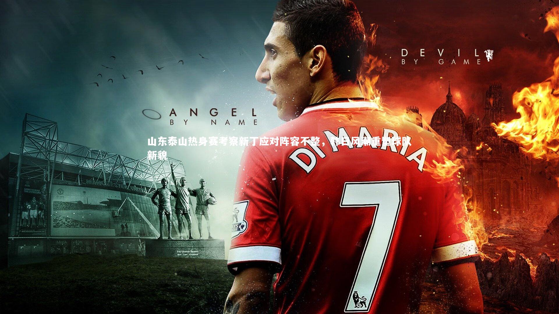 山东泰山热身赛考察新丁应对阵容不整,韩日风潮重塑球队新貌